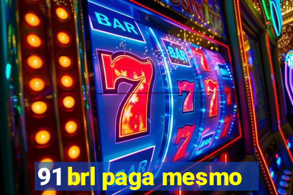 91 brl paga mesmo